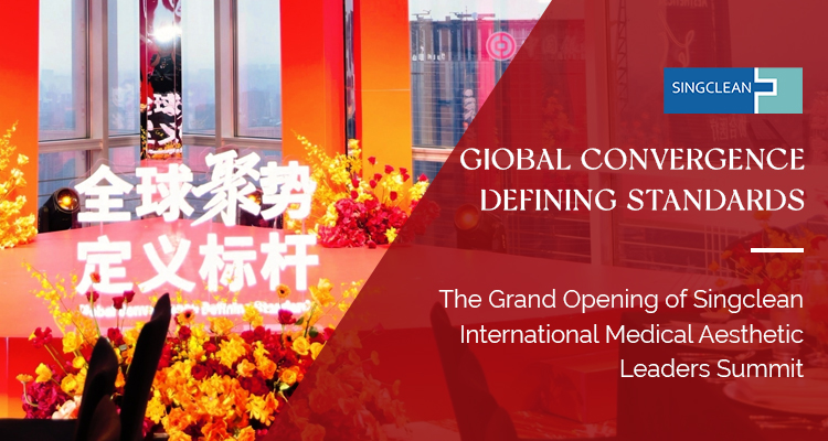 Giobal Convergence • Defining Standards – The Grand Opening of Singclean International Medical Aesthetic Leaders Summit